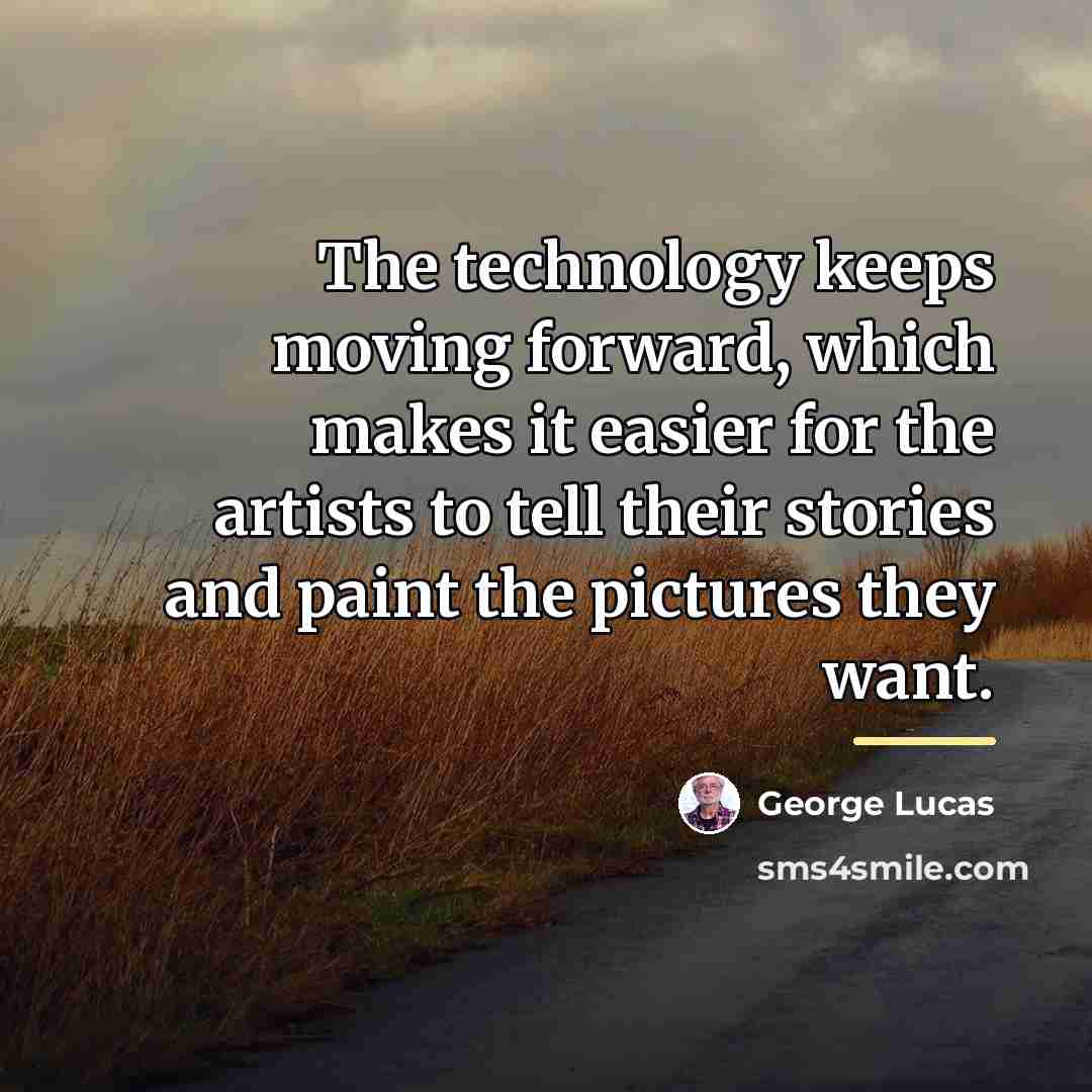 “The technology keeps moving forward, which makes it easier for…” quote by George Lucas