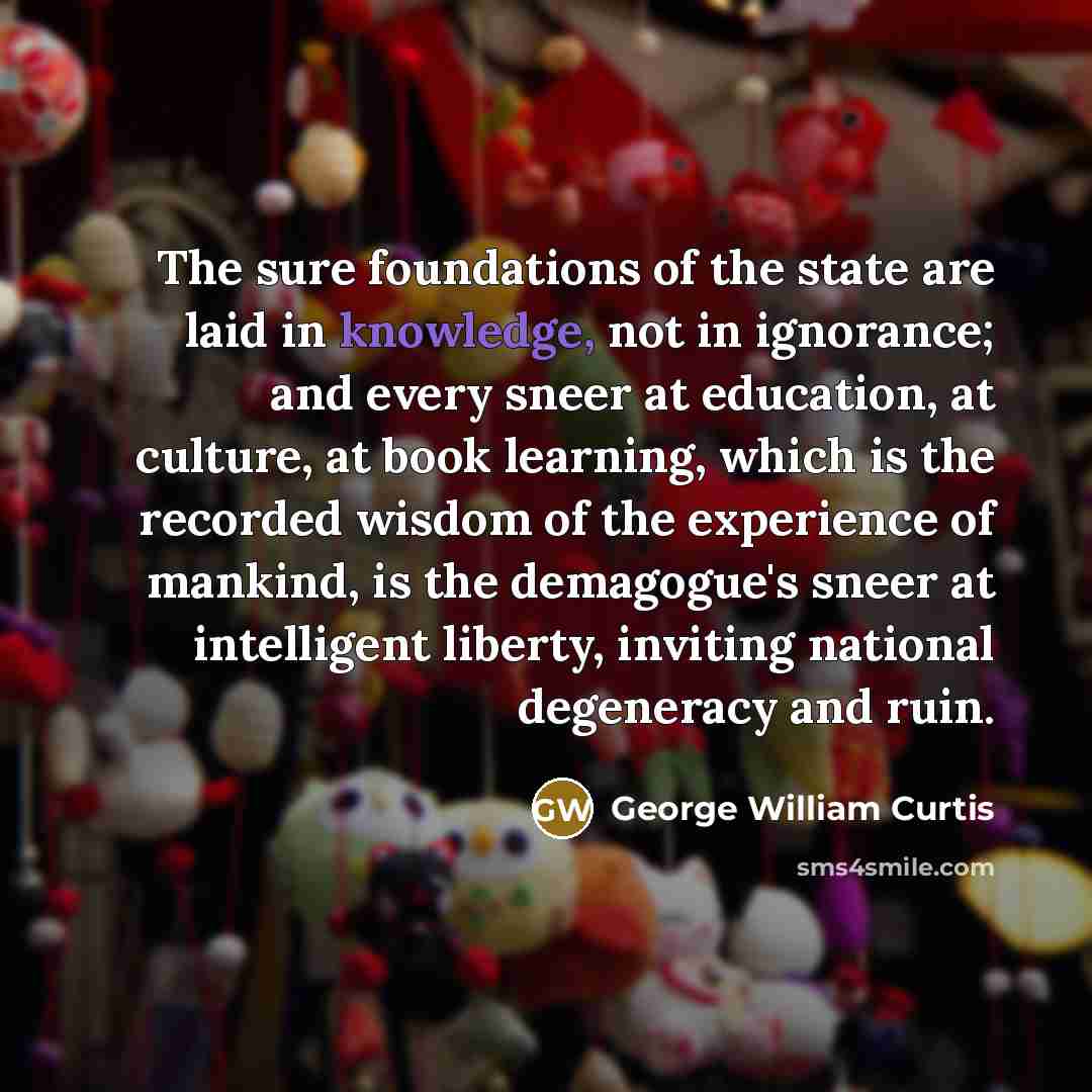 “The sure foundations of the state are laid in knowledge,…” quote by George William Curtis