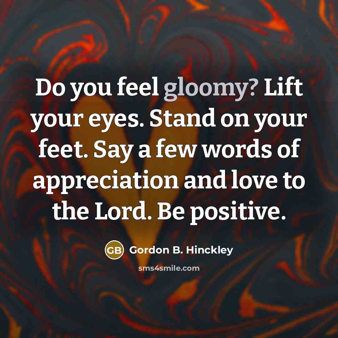 “Do you feel gloomy? Lift your eyes. Stand on your…” quote by Gordon B. Hinckley