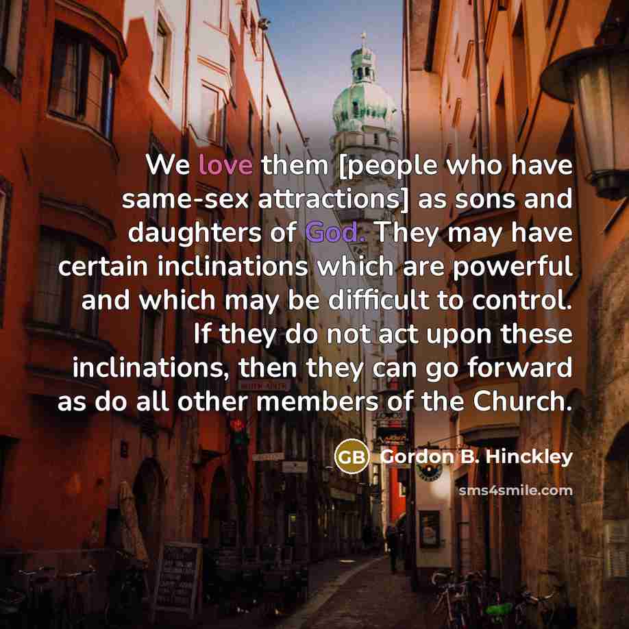 “We love them [people who have same-sex attractions] as sons…” quote by Gordon B. Hinckley