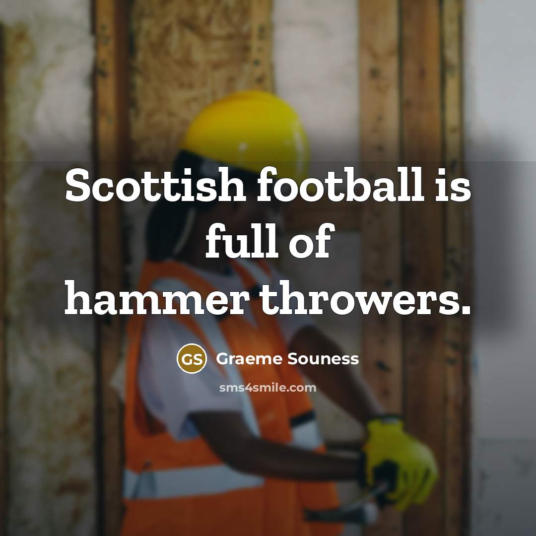 “Scottish football is full of hammer throwers.…” quote by Graeme Souness