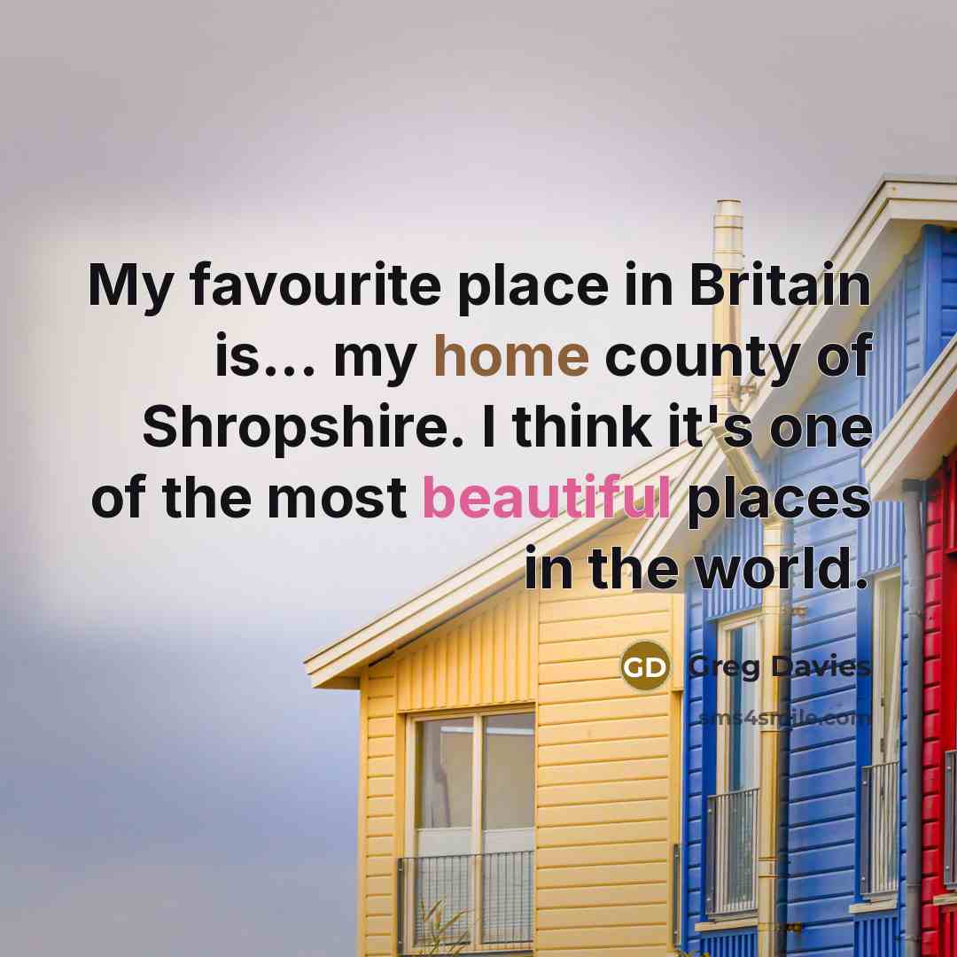 “My favourite place in Britain is... my home county of…” quote by Greg Davies