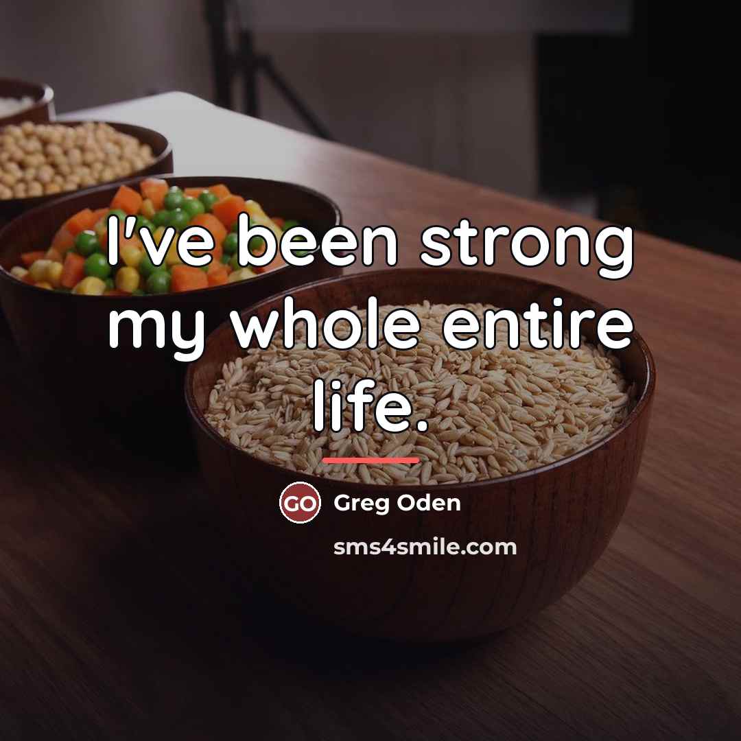 “I've been strong my whole entire life.…” quote by Greg Oden