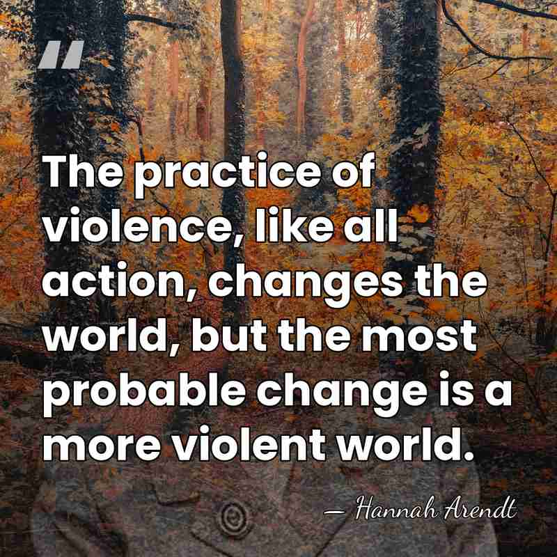 The practice of violence, like all action, changes the world, but the&hellip; - Hannah Arendt