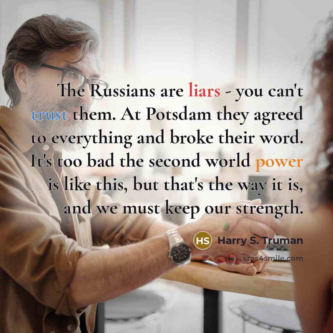 “The Russians are liars - you can't trust them. At…” quote by Harry S. Truman