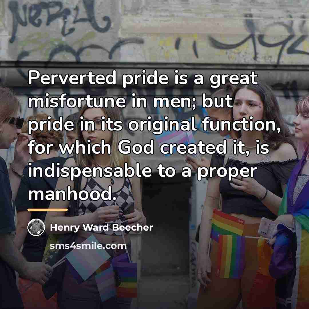 “Perverted pride is a great misfortune in men; but pride…” quote by Henry Ward Beecher