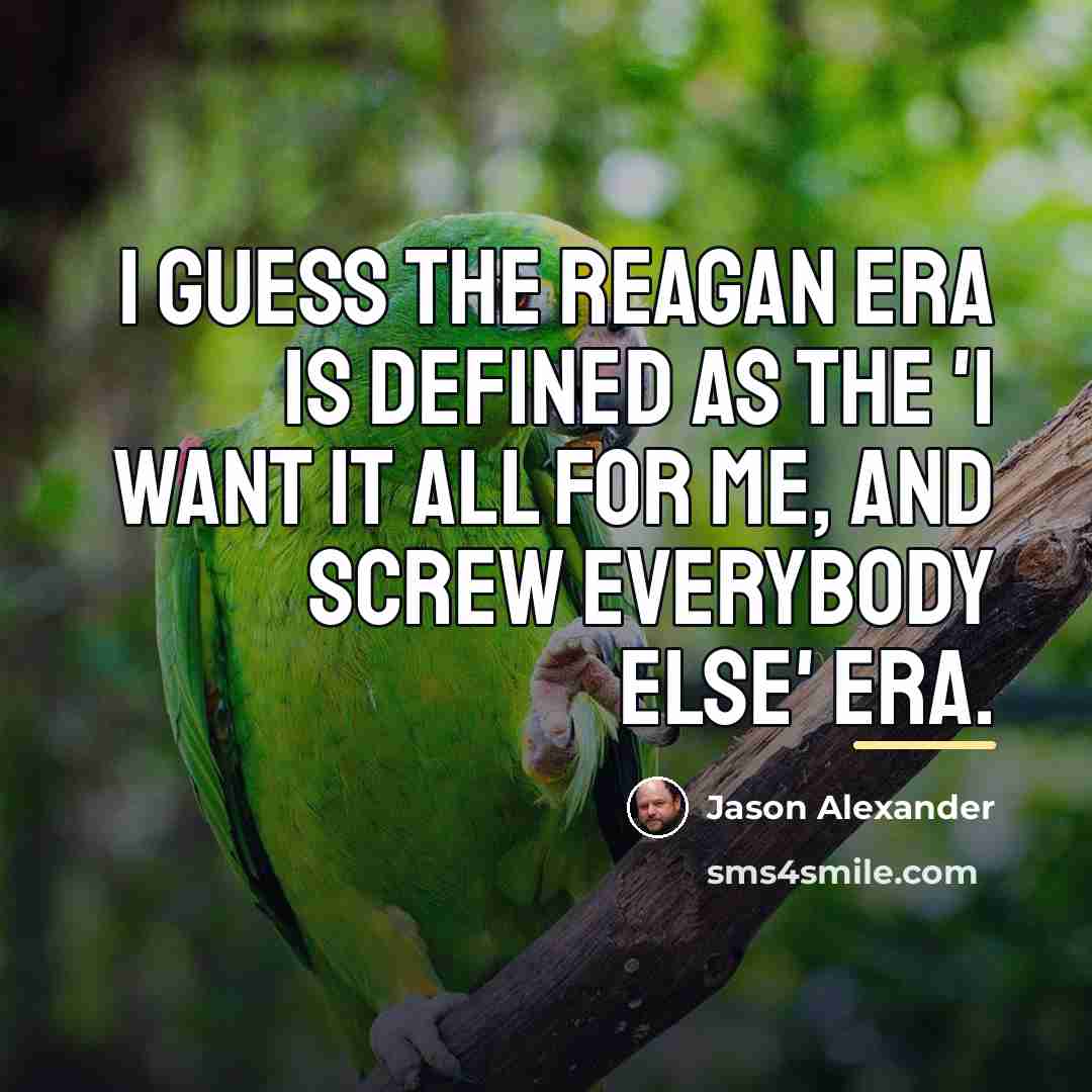 “I guess the Reagan era is defined as the 'I…” quote by Jason Alexander