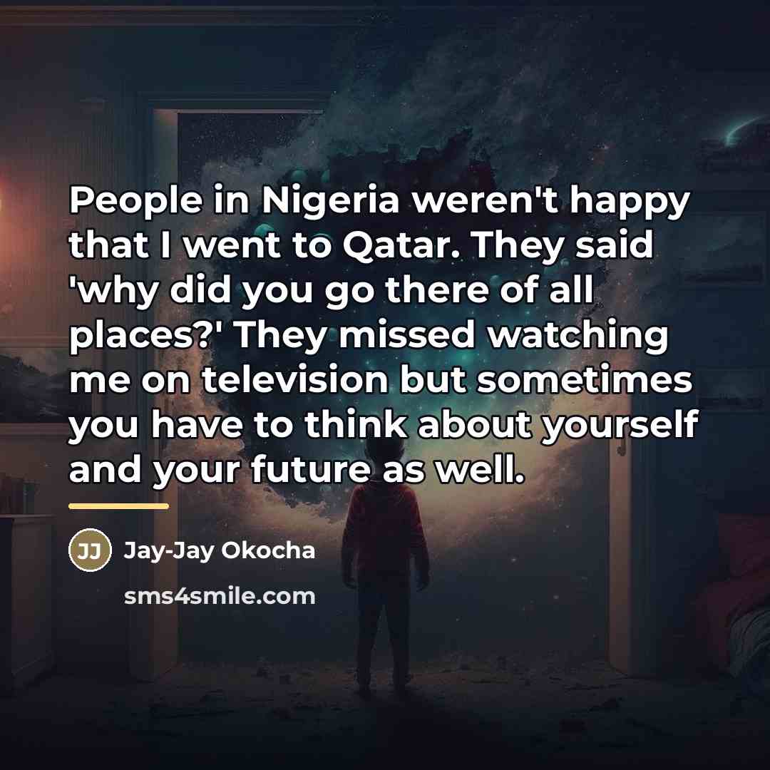 “People in Nigeria weren't happy that I went to Qatar.…” quote by Jay-Jay Okocha