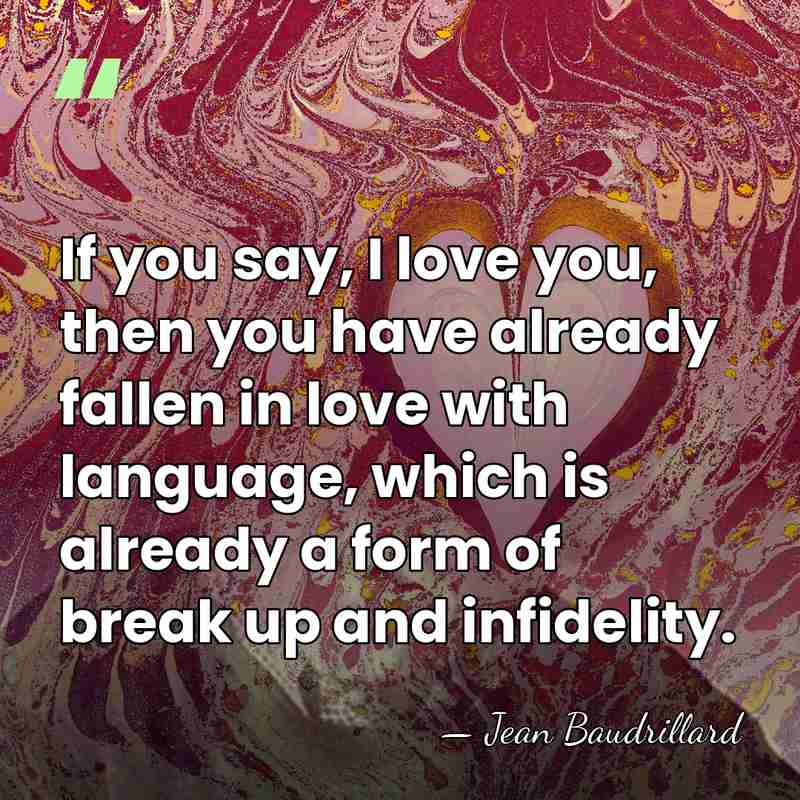 If you say, I love you, then you have already fallen in&hellip; - Jean Baudrillard