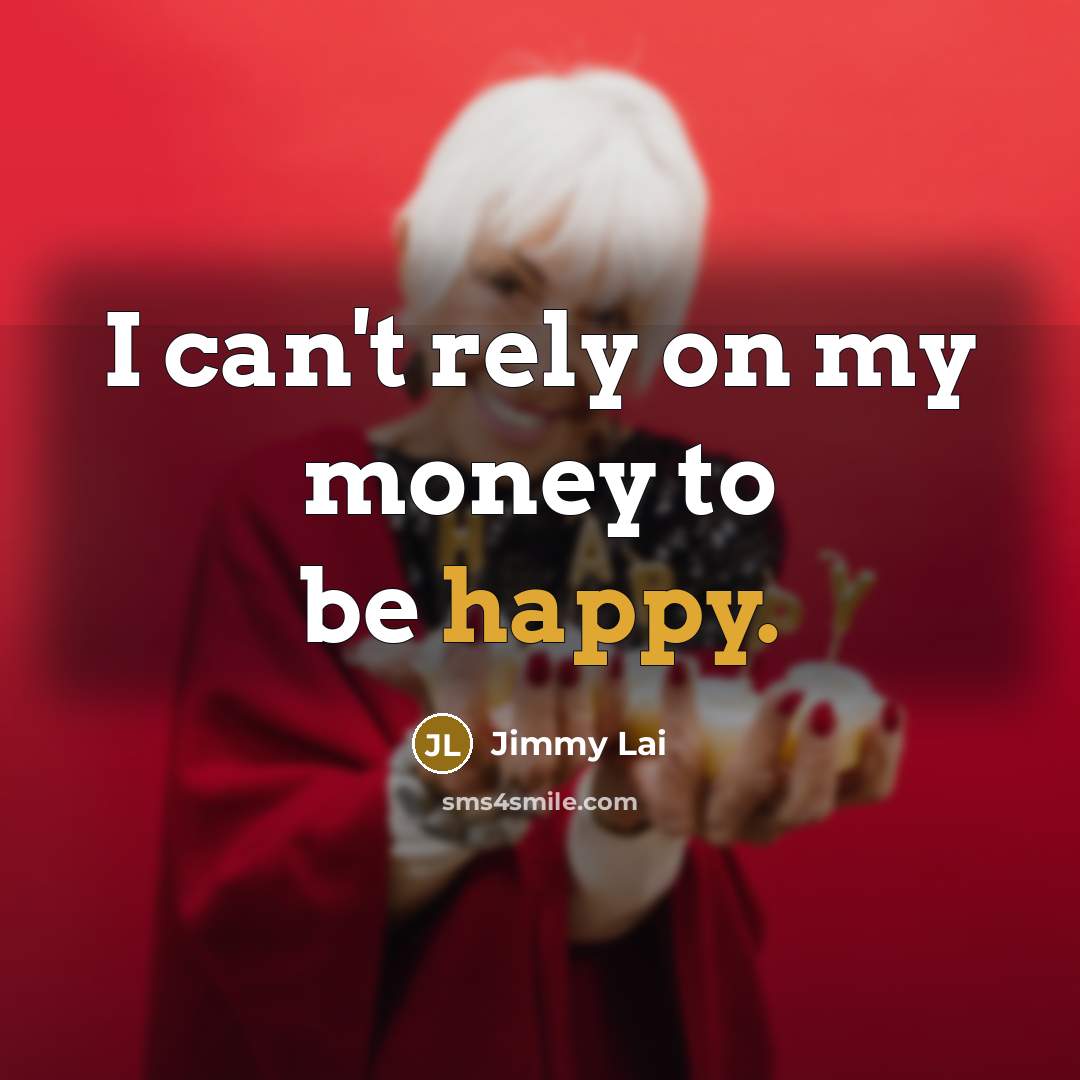“I can't rely on my money to be happy.…” quote by Jimmy Lai