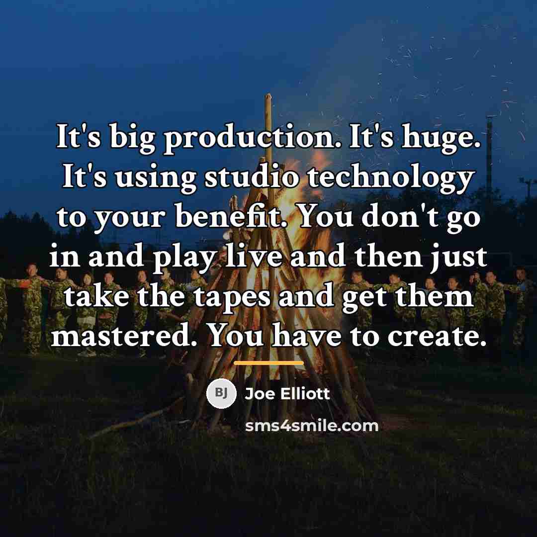 “It's big production. It's huge. It's using studio technology to…” quote by Joe Elliott