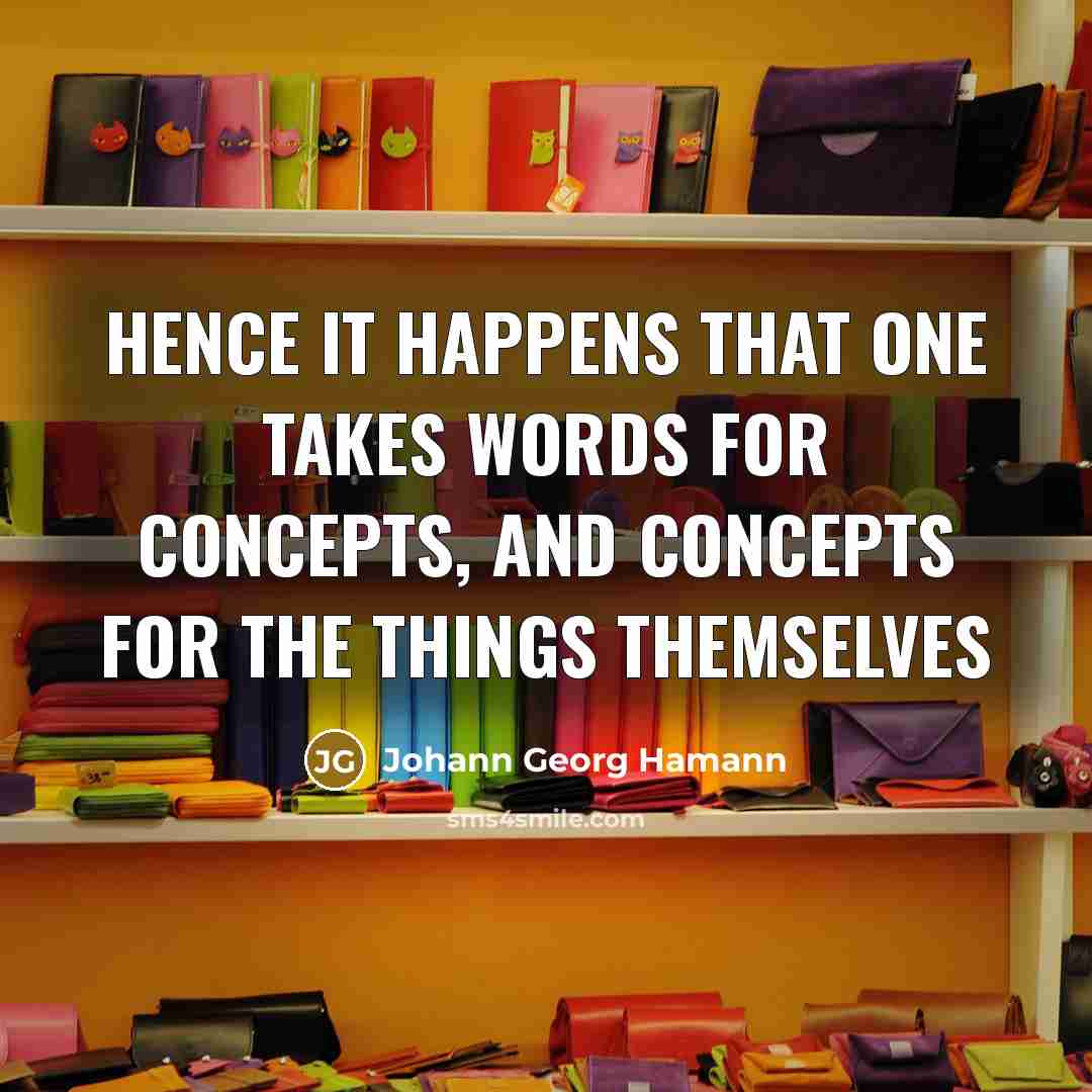 “Hence it happens that one takes words for concepts, and…” quote by Johann Georg Hamann