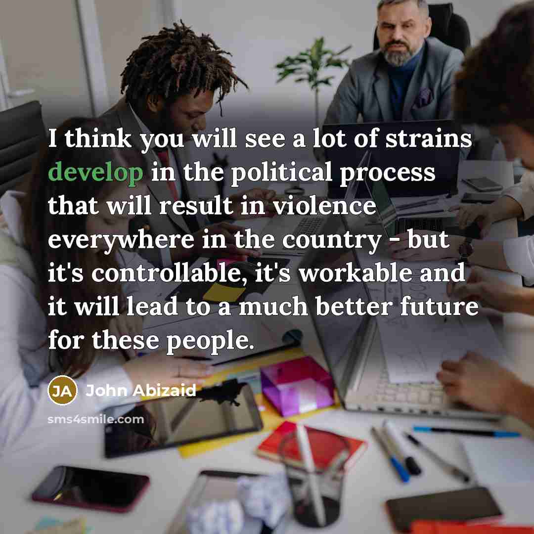 “I think you will see a lot of strains develop…” quote by John Abizaid