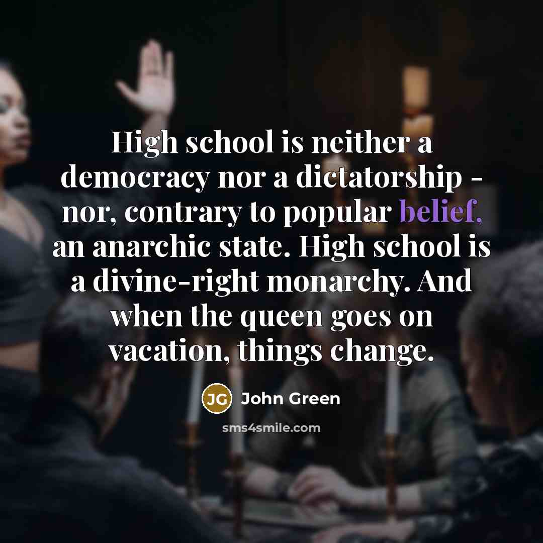 “High school is neither a democracy nor a dictatorship -…” quote by John Green