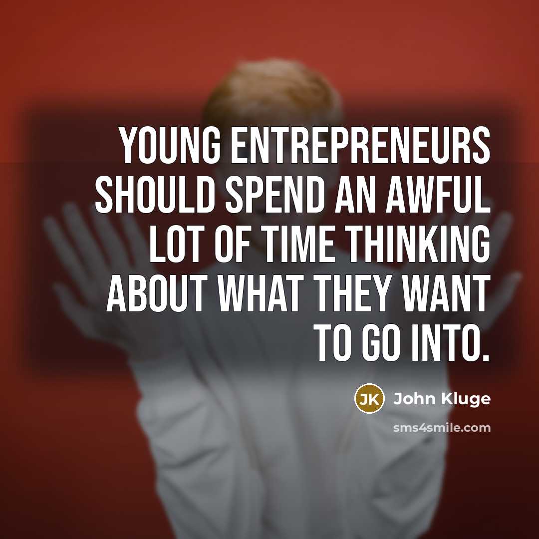 “Young entrepreneurs should spend an awful lot of time thinking…” quote by John Kluge