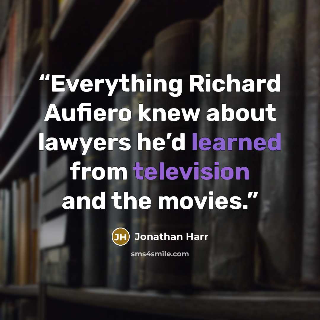 “Everything Richard Aufiero knew about lawyers he’d learned from television and the movies.” quote by Jonathan Harr