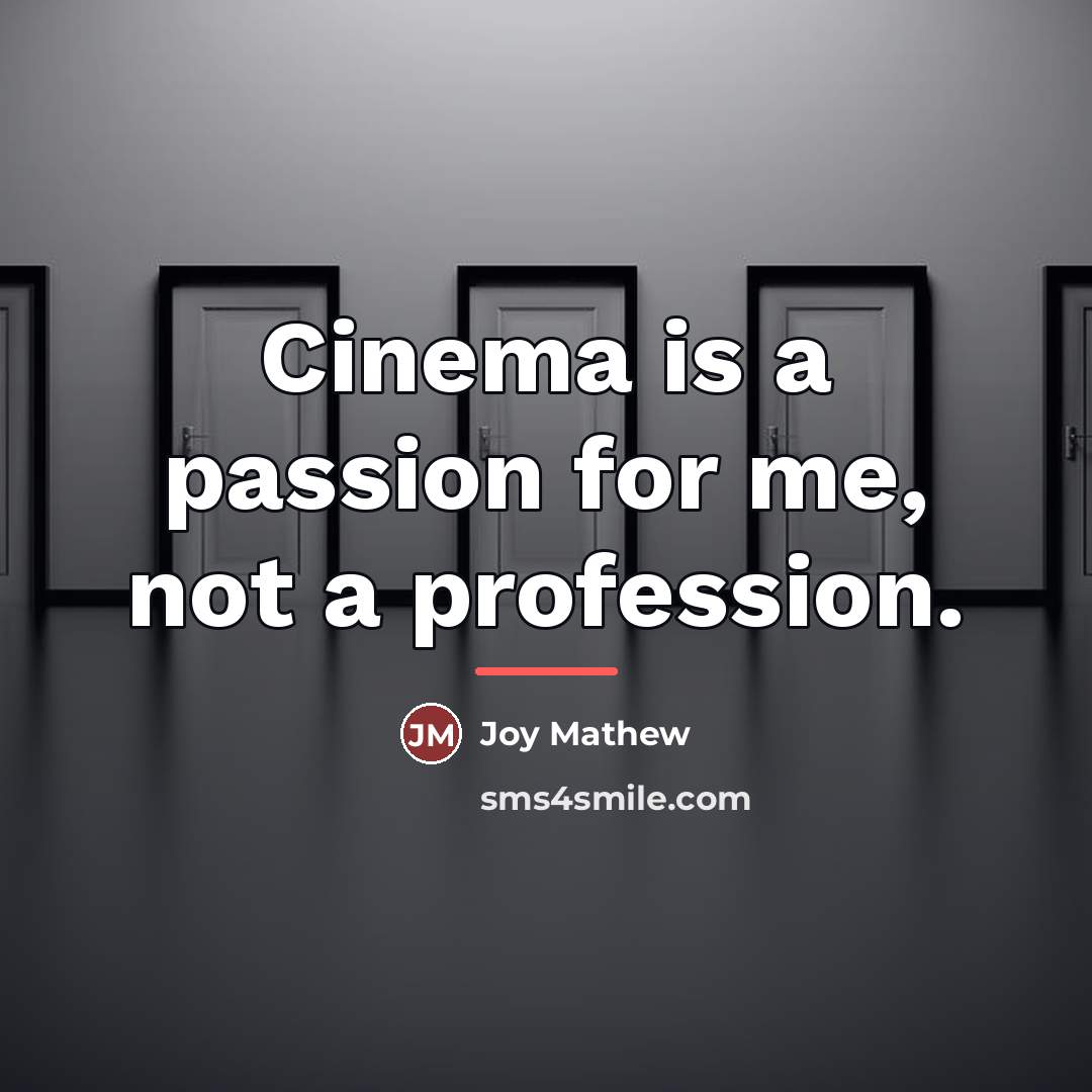 “Cinema is a passion for me, not a profession.…” quote by Joy Mathew