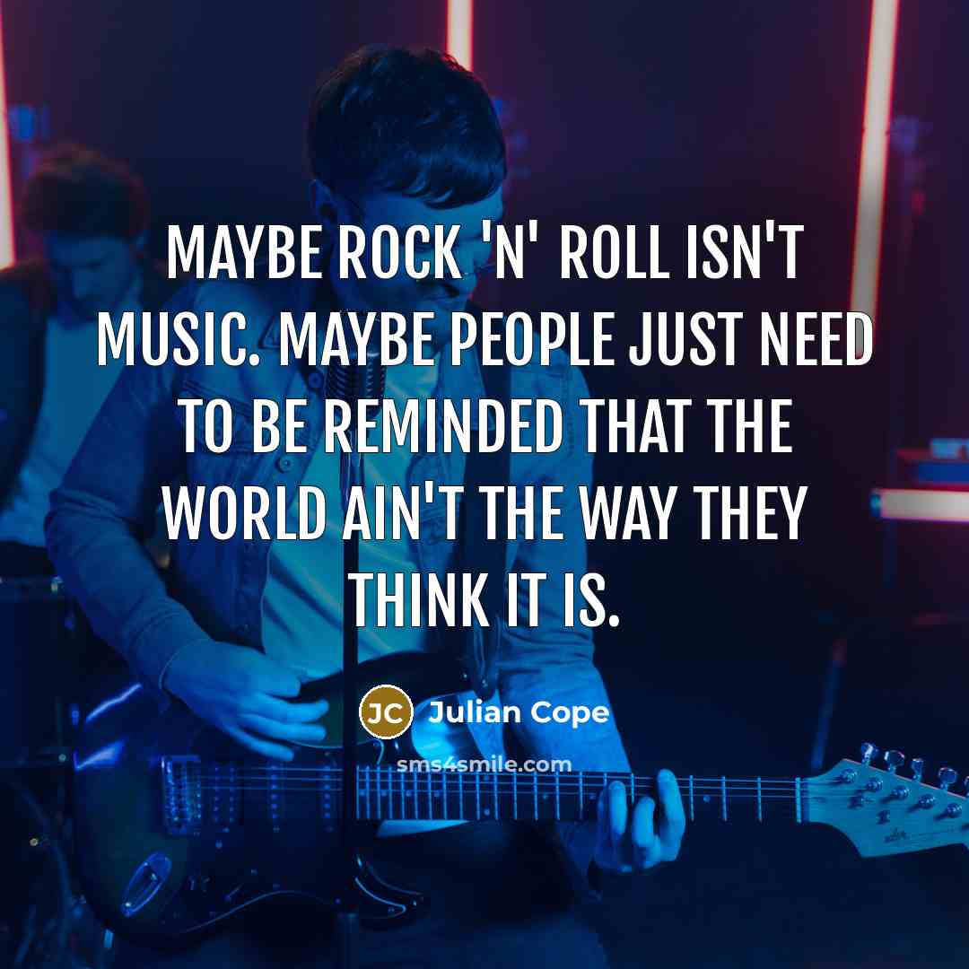 “Maybe rock 'n' roll isn't music. Maybe people just need…” quote by Julian Cope
