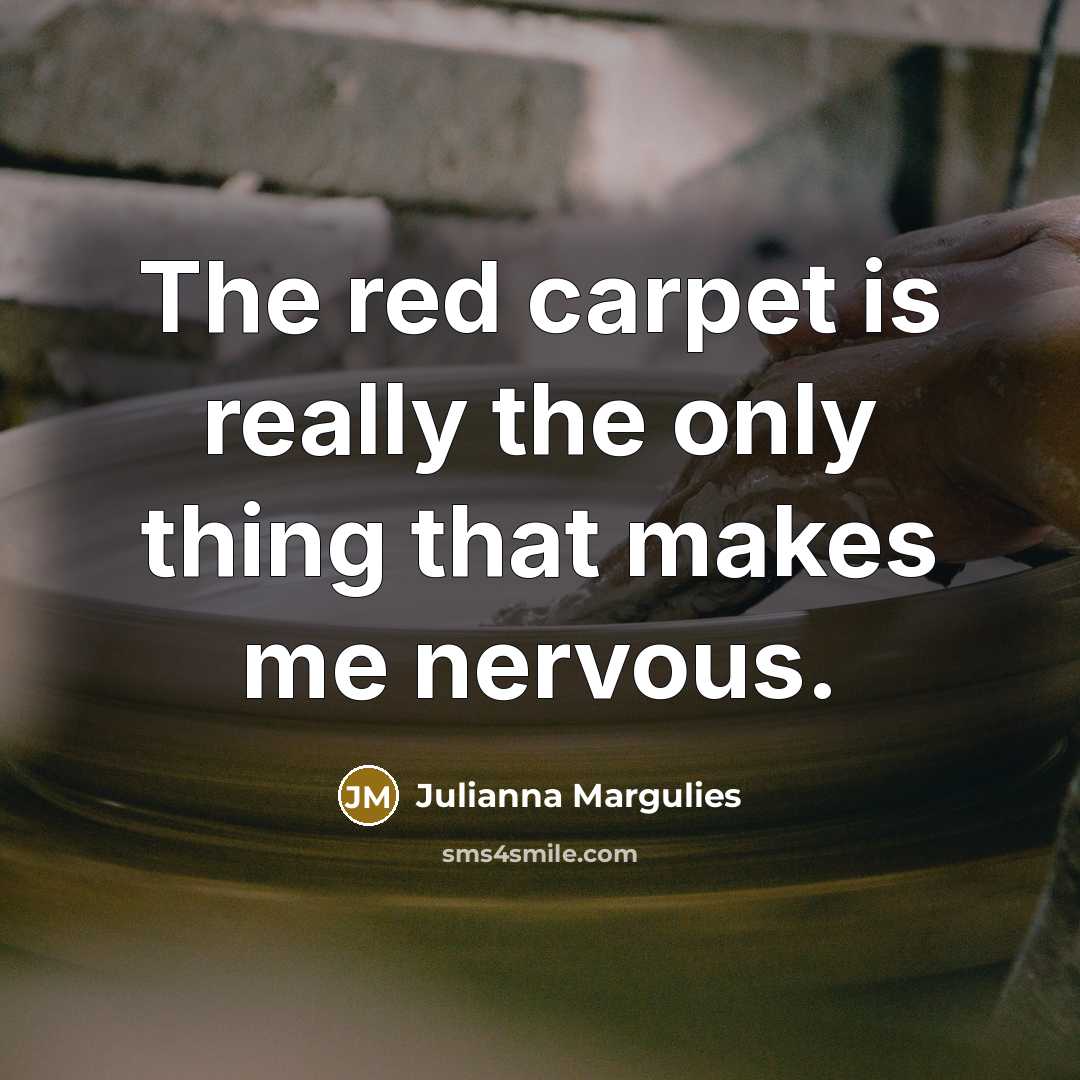 “The red carpet is really the only thing that makes…” quote by Julianna Margulies