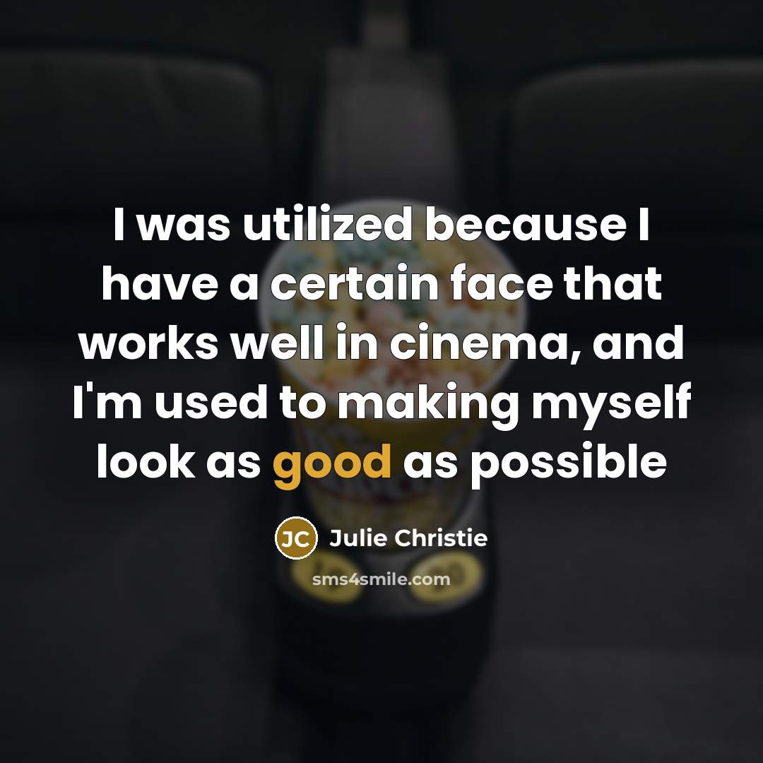 “I was utilized because I have a certain face that…” quote by Julie Christie