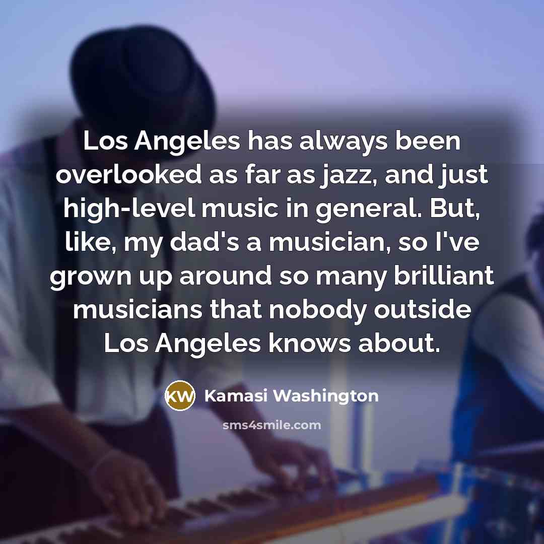 “Los Angeles has always been overlooked as far as jazz,…” quote by Kamasi Washington