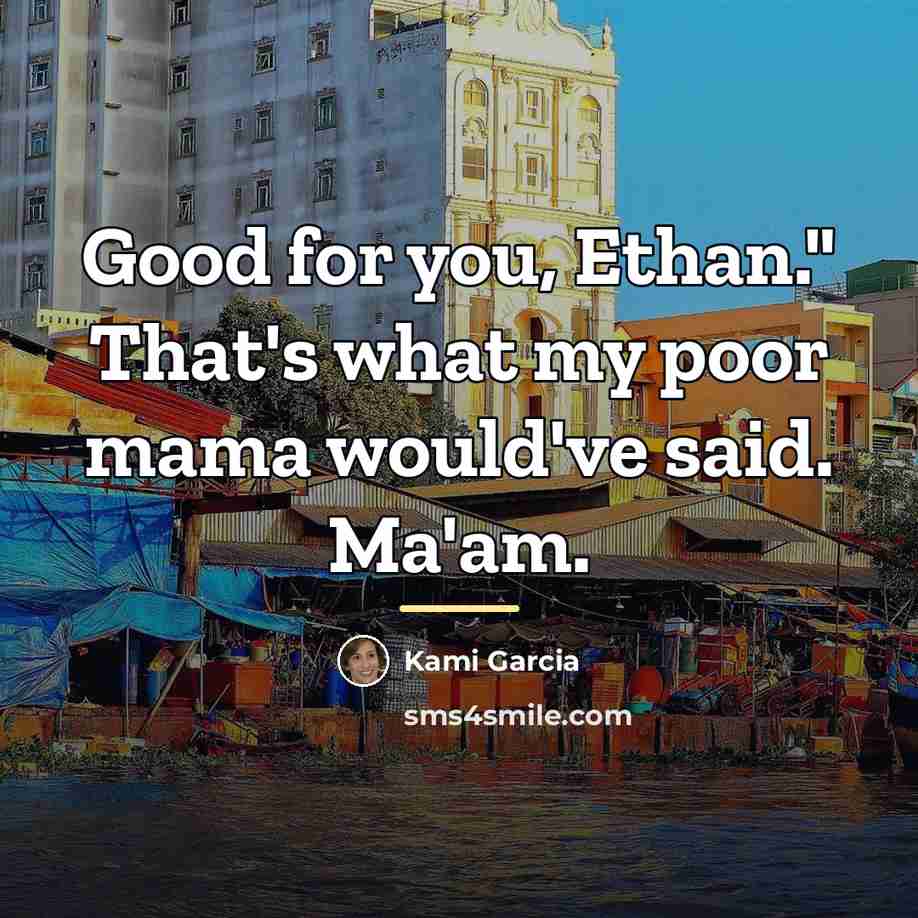 “Good for you, Ethan." That's what my poor mama would've…” quote by Kami Garcia