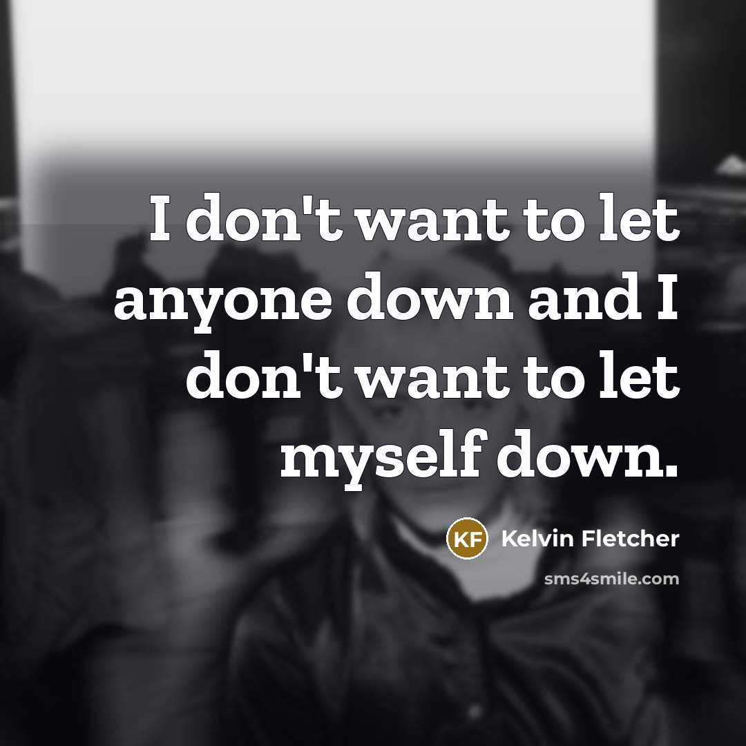 “I don't want to let anyone down and I don't…” quote by Kelvin Fletcher
