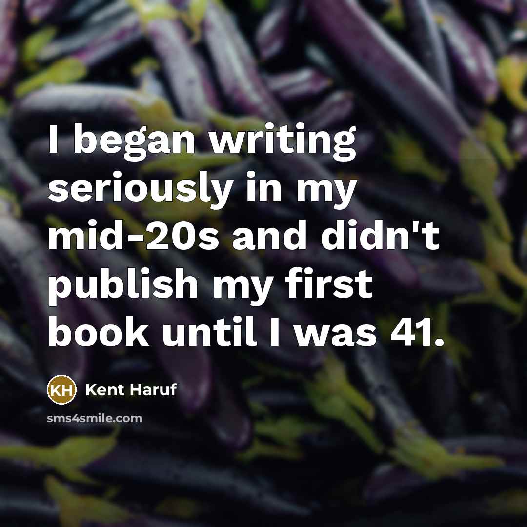 “I began writing seriously in my mid-20s and didn't publish…” quote by Kent Haruf