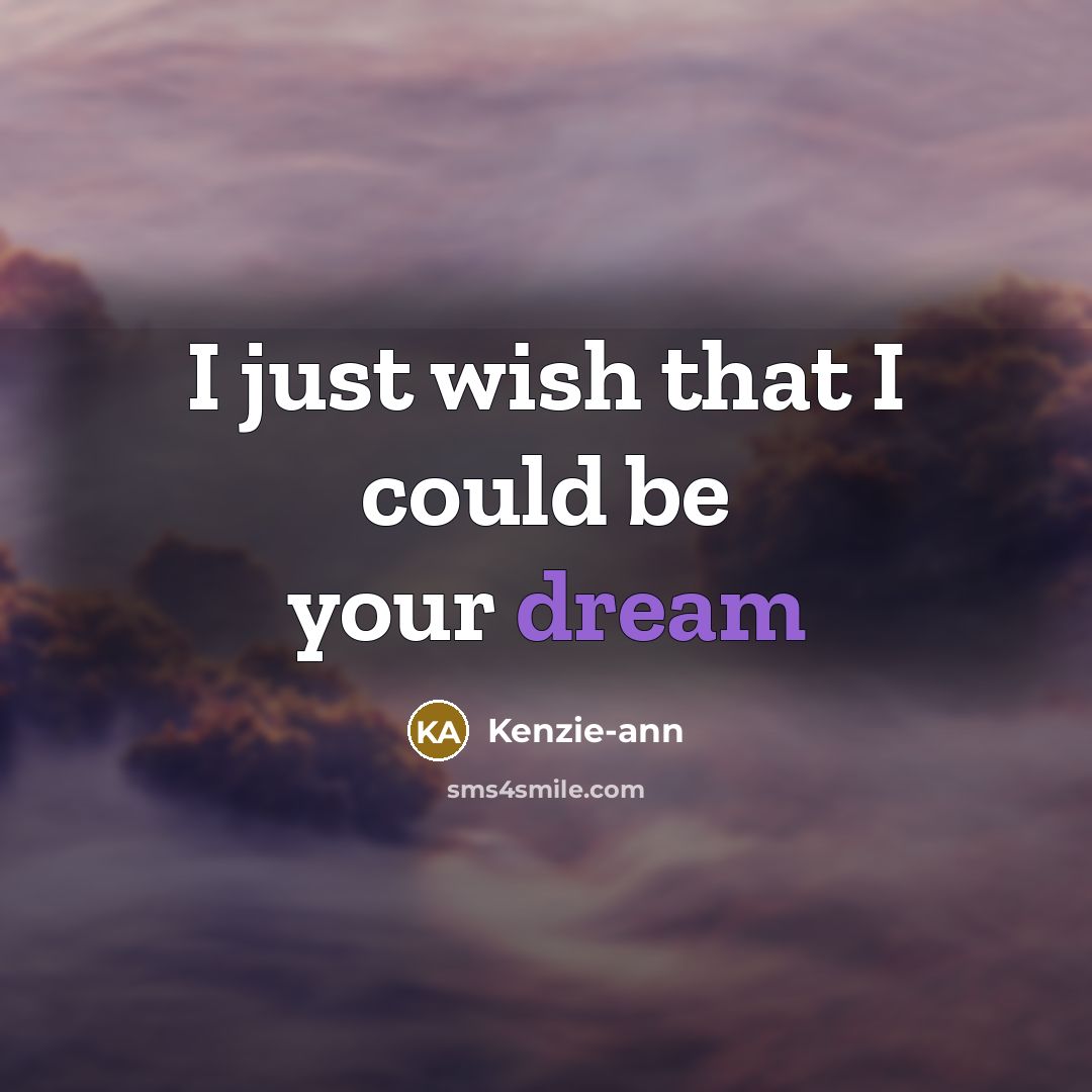 “I just wish that I could be your dream…” quote by Kenzie-ann