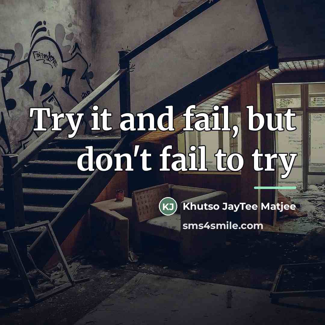 “Try it and fail, but don't fail to try…” quote by Khutso JayTee Matjee
