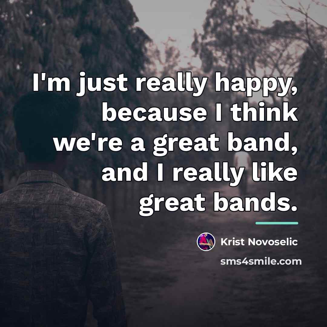 “I'm just really happy, because I think we're a great…” quote by Krist Novoselic
