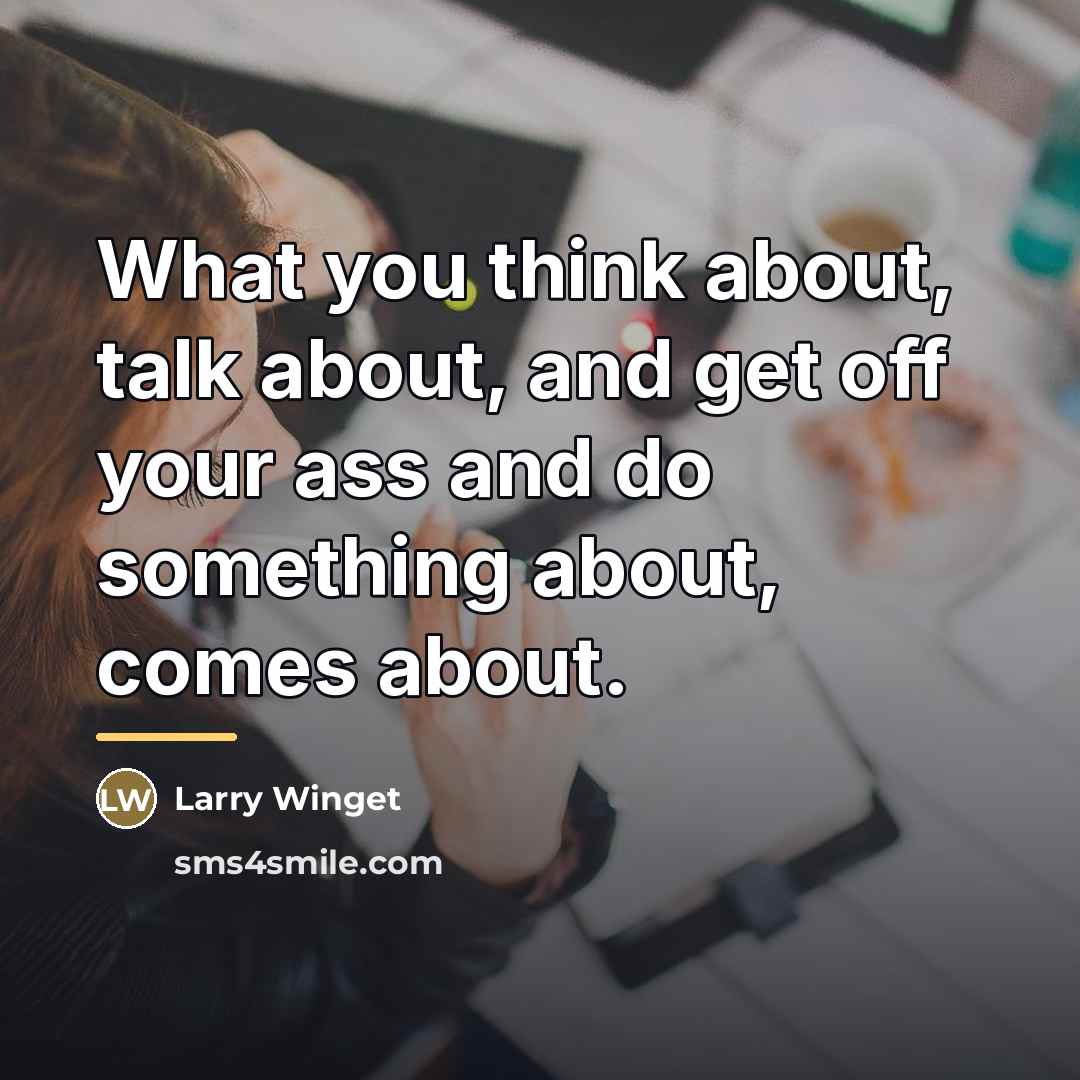 “What you think about, talk about, and get off your…” quote by Larry Winget