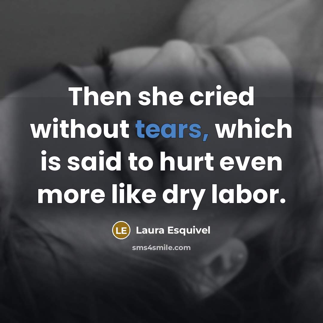 “Then she cried without tears, which is said to hurt…” quote by Laura Esquivel