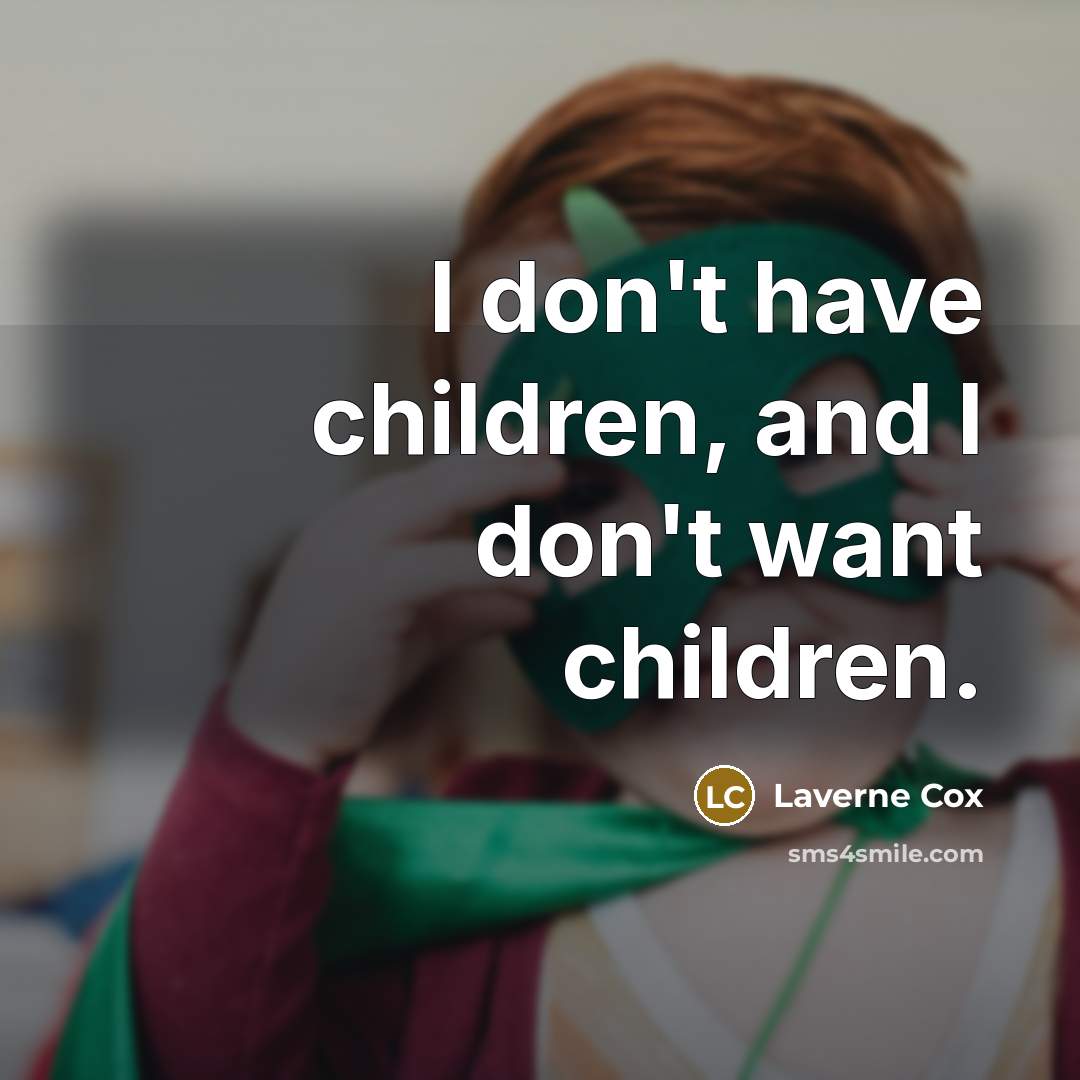 “I don't have children, and I don't want children.…” quote by Laverne Cox
