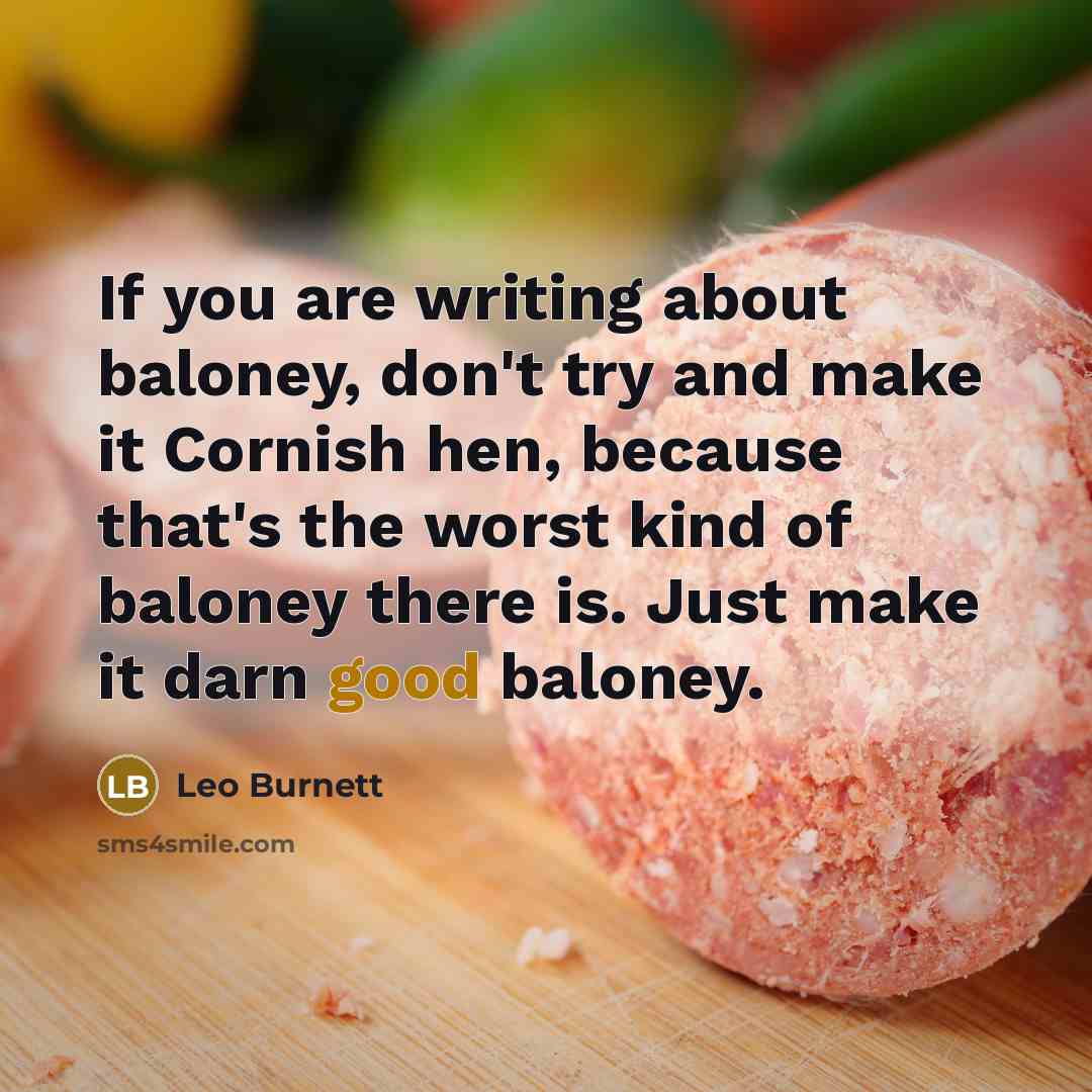 “If you are writing about baloney, don't try and make…” quote by Leo Burnett
