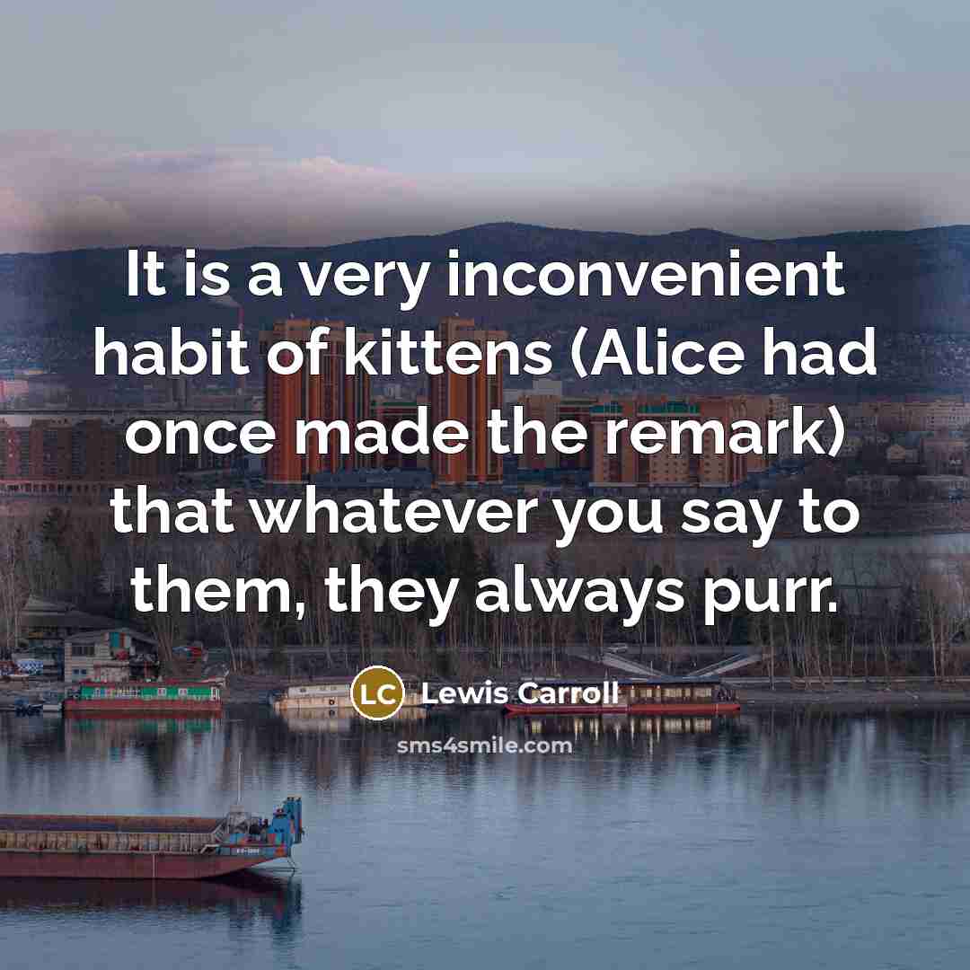 “It is a very inconvenient habit of kittens (Alice had…” quote by Lewis Carroll