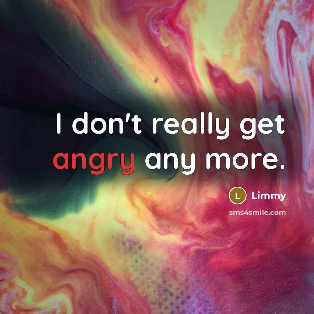 “I don't really get angry any more.…” quote by Limmy