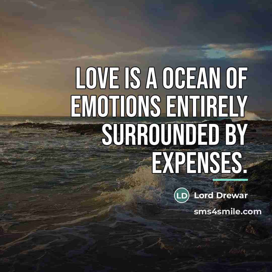 “Love is a ocean of emotions entirely surrounded by expenses.…” quote by Lord Drewar