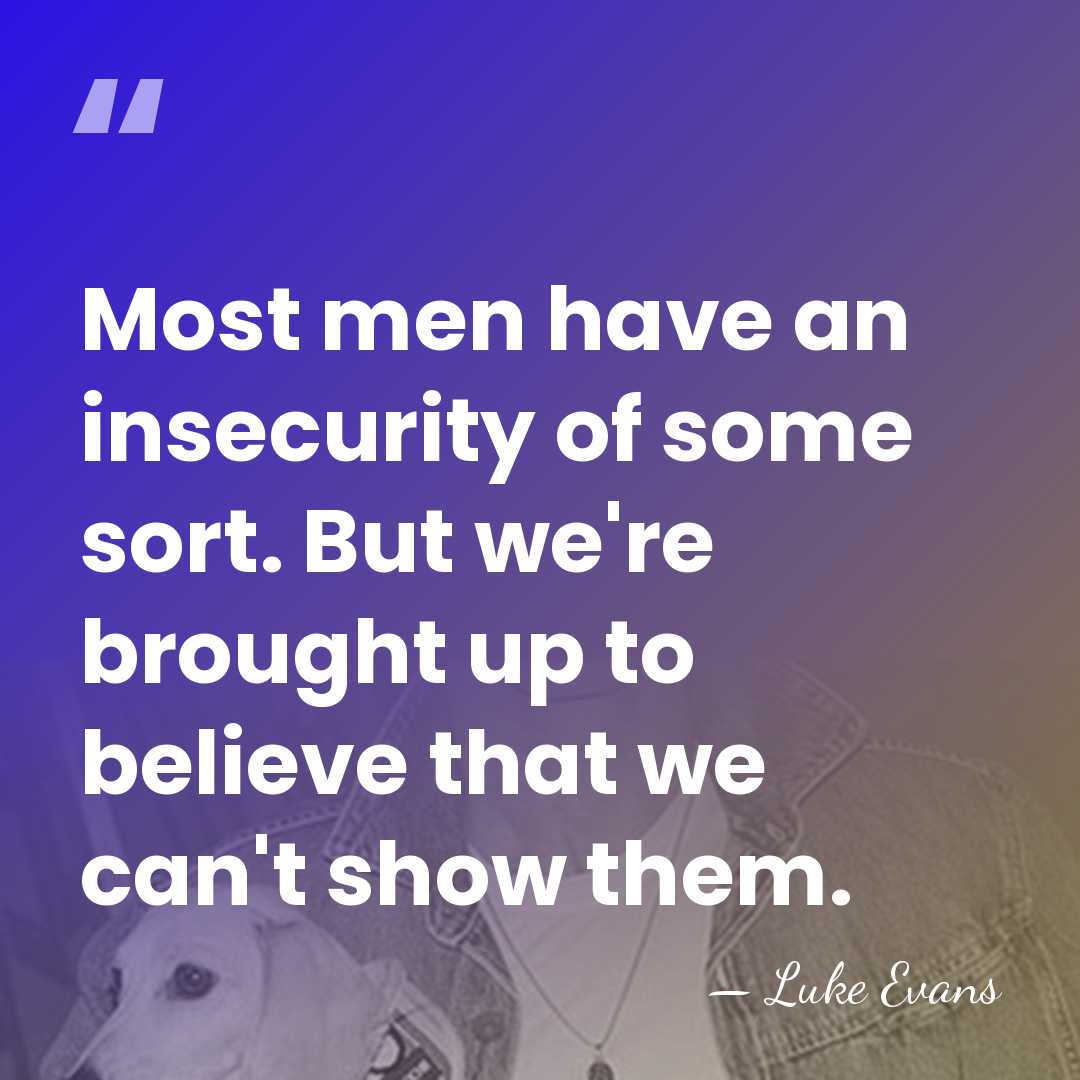 Most men have an insecurity of some sort. But we're brought up&hellip; - Luke Evans