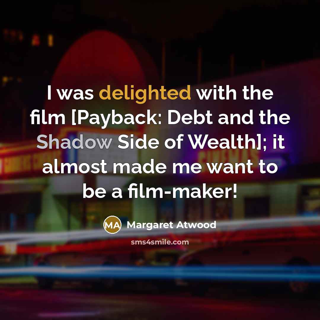 “I was delighted with the film [Payback: Debt and the…” quote by Margaret Atwood