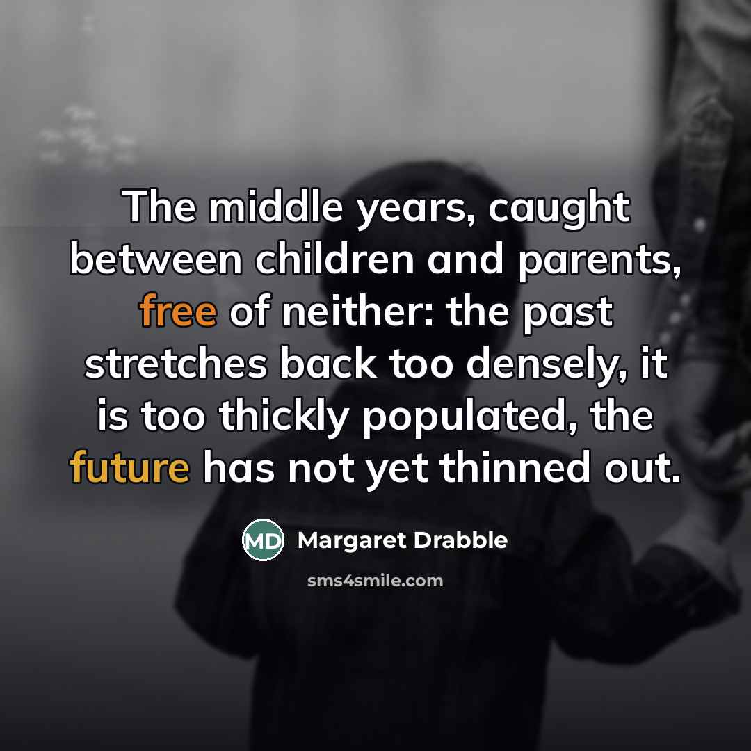 “The middle years, caught between children and parents, free of…” quote by Margaret Drabble