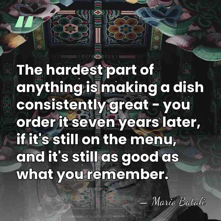 The hardest part of anything is making a dish consistently great -&hellip; - Mario Batali