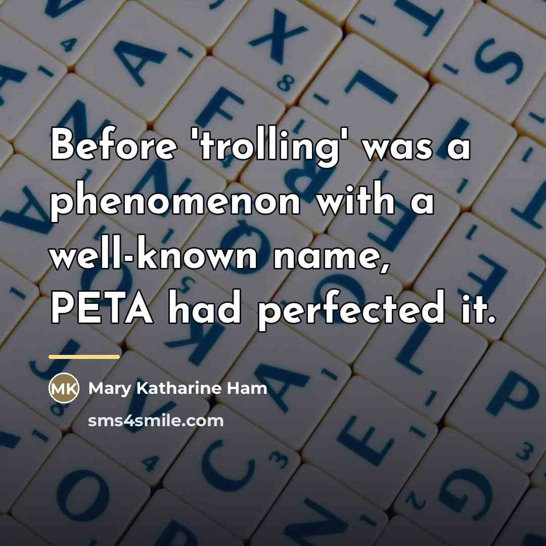 “Before 'trolling' was a phenomenon with a well-known name, PETA…” quote by Mary Katharine Ham