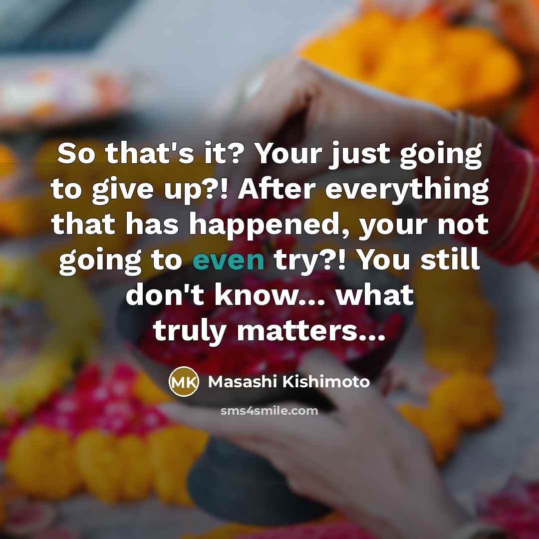 “So that's it? Your just going to give up?! After…” quote by Masashi Kishimoto