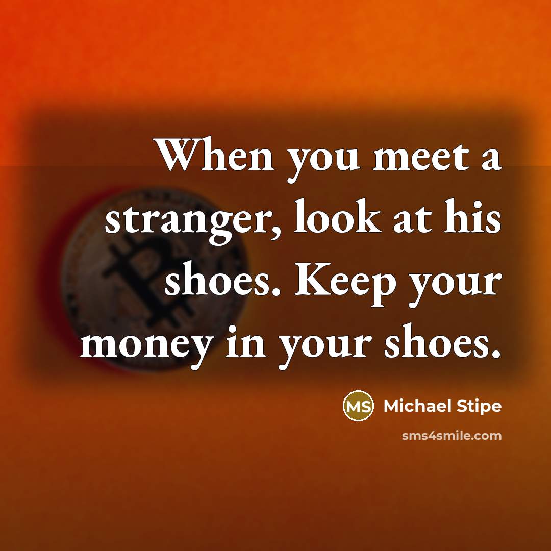“When you meet a stranger, look at his shoes. Keep…” quote by Michael Stipe