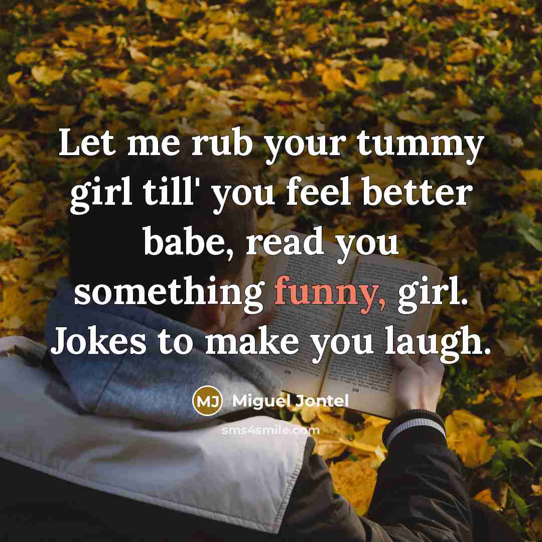 “Let me rub your tummy girl till' you feel better…” quote by Miguel Jontel