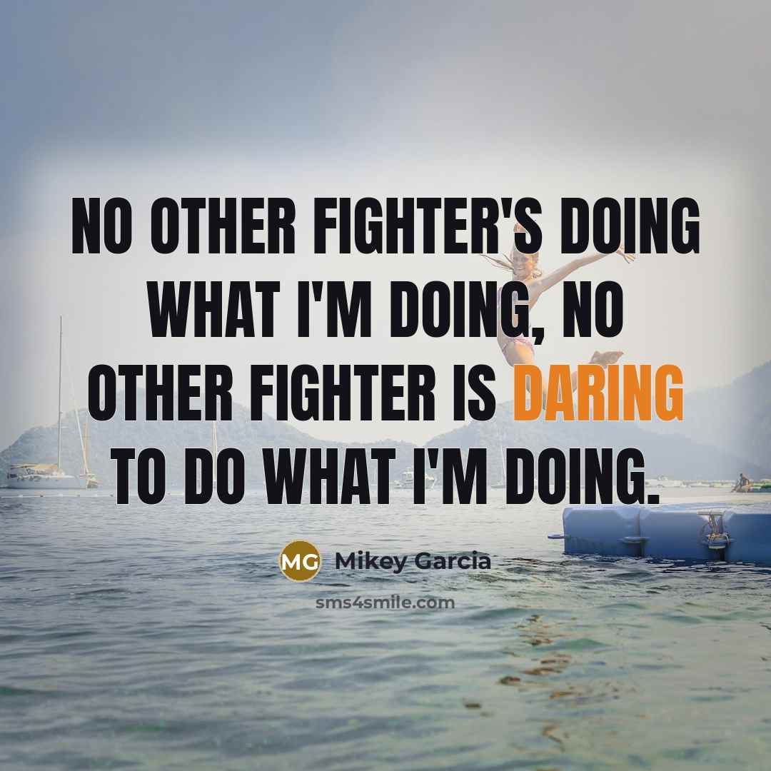 “No other fighter's doing what I'm doing, no other fighter…” quote by Mikey Garcia