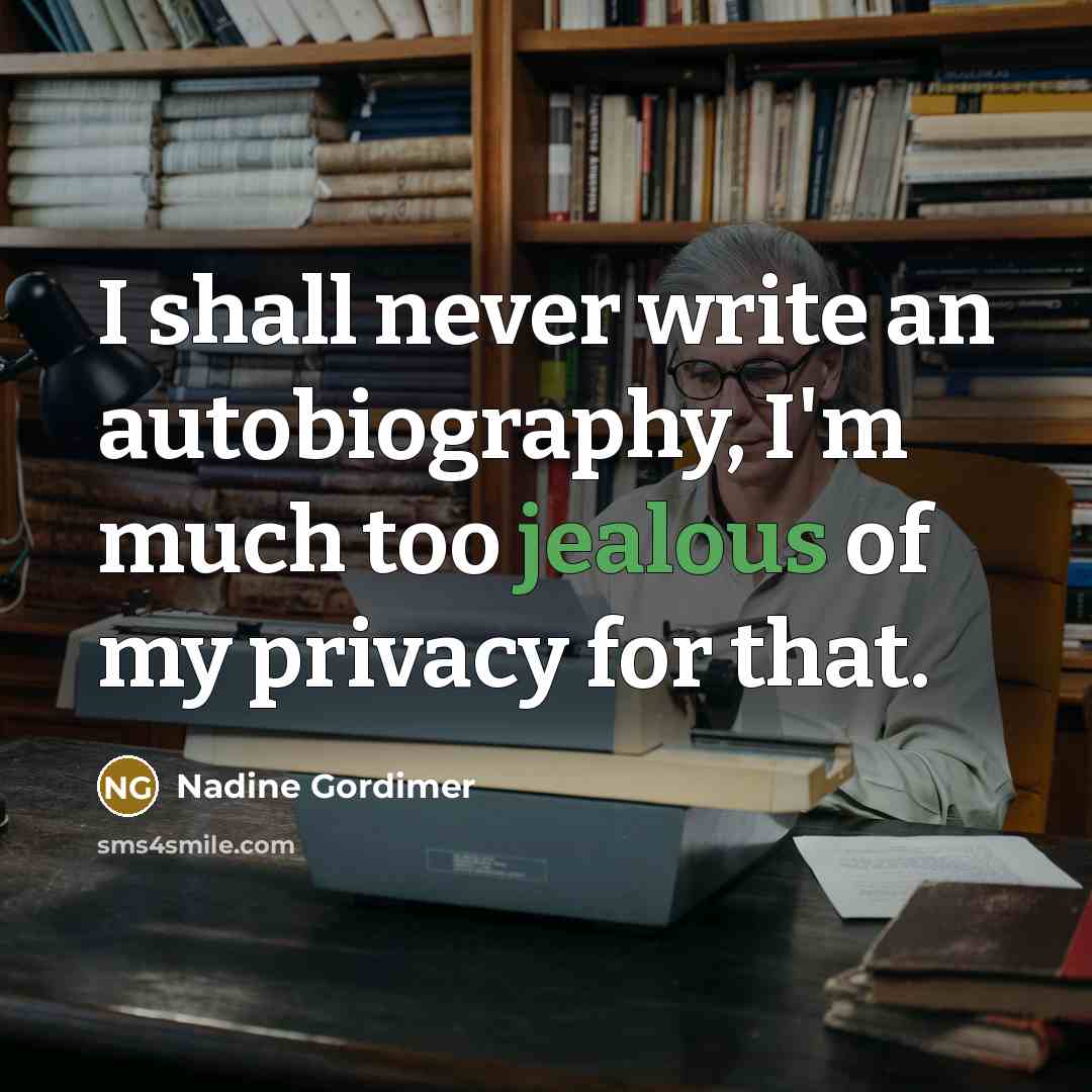 “I shall never write an autobiography, I'm much too jealous…” quote by Nadine Gordimer