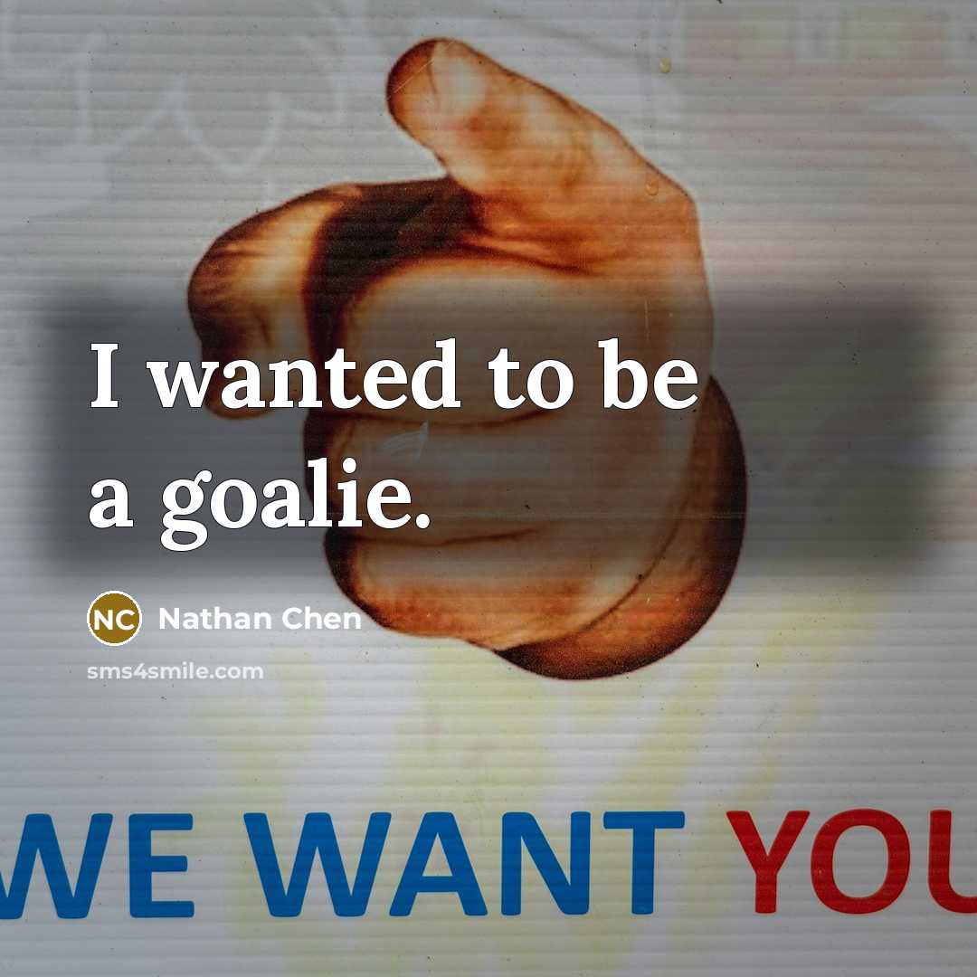 “I wanted to be a goalie.…” quote by Nathan Chen