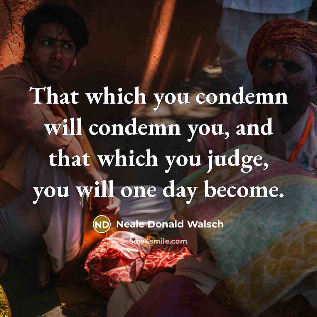 “That which you condemn will condemn you, and that which…” quote by Neale Donald Walsch